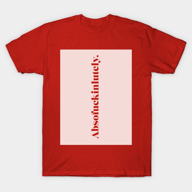 Absofuckinlutely T-Shirt by emanuelacarratoni